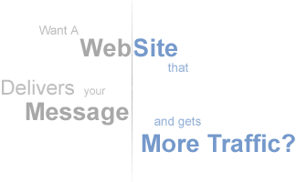 Want a web site that delivers your message and gets traffic?